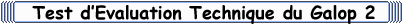 Test d'&Eacute;valuation Technique : Galop 2